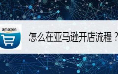 如何在亚马逊开店？新手入门指南